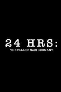 24 часа: Падение нацистской Германии (2025)